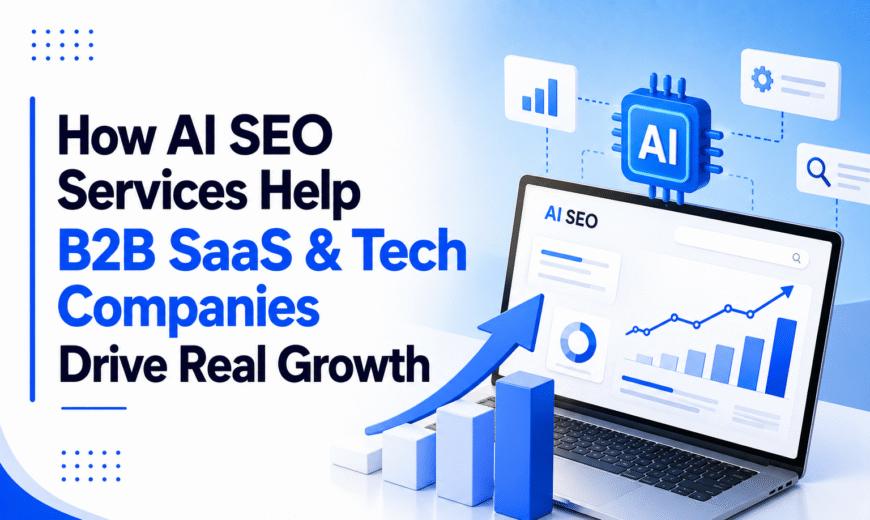 How AI SEO Services Help B2B SaaS & Tech Companies Drive Real Growth
