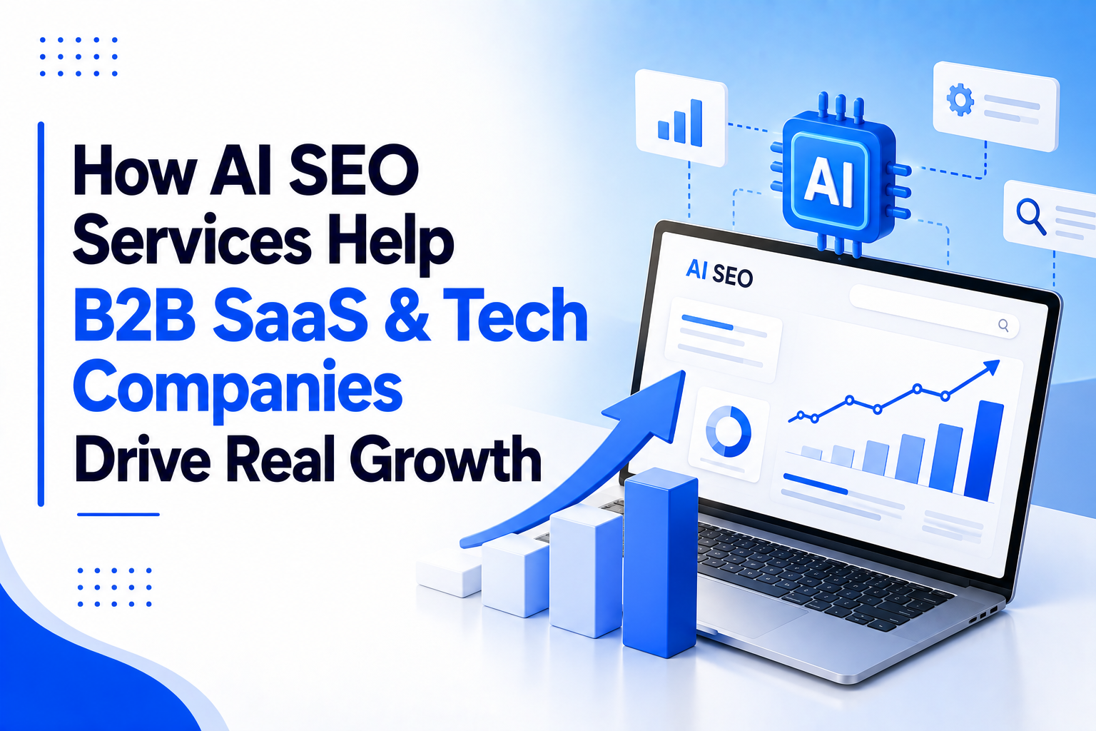 How AI SEO Services Help B2B SaaS & Tech Companies Drive Real Growth